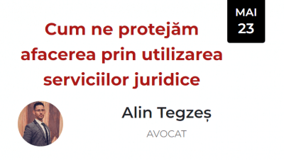 Cum ne protejăm afacerea prin utilizarea serviciilor juridice (Alin Tegzeș)